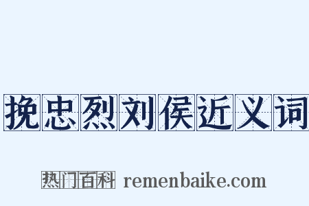 挽忠烈刘侯近义词是什么意思的图片